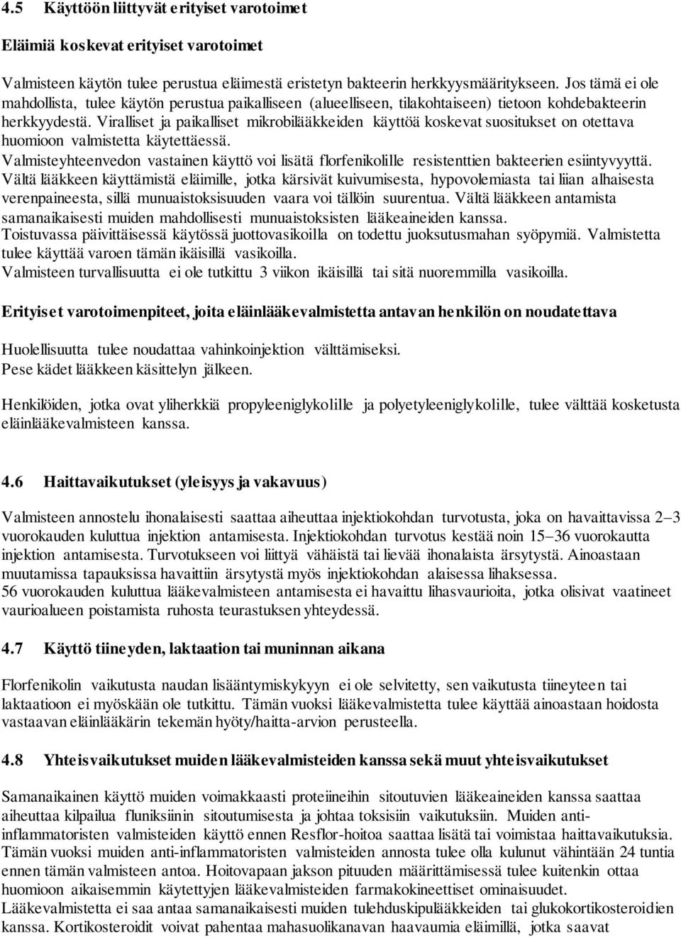 Viralliset ja paikalliset mikrobilääkkeiden käyttöä koskevat suositukset on otettava huomioon valmistetta käytettäessä.