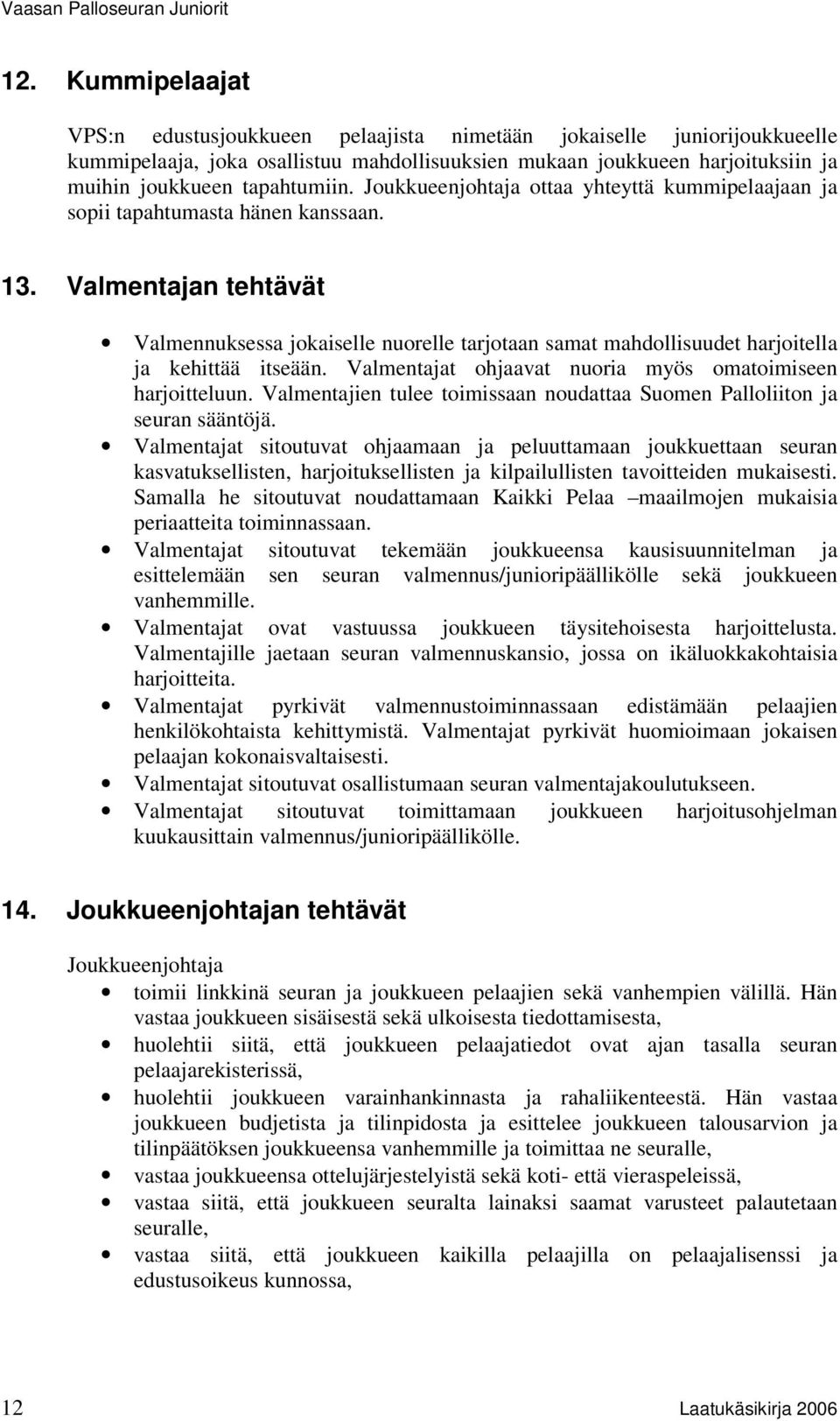 Valmentajan tehtävät Valmennuksessa jokaiselle nuorelle tarjotaan samat mahdollisuudet harjoitella ja kehittää itseään. Valmentajat ohjaavat nuoria myös omatoimiseen harjoitteluun.