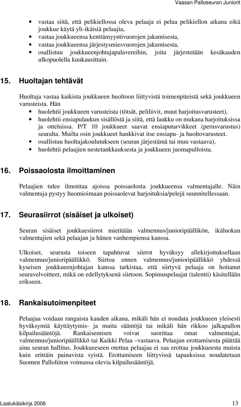 Huoltajan tehtävät Huoltaja vastaa kaikista joukkueen huoltoon liittyvistä toimenpiteistä sekä joukkueen varusteista.