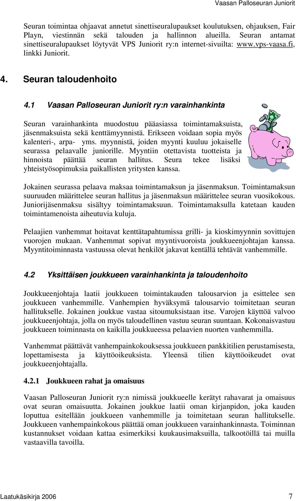 1 Vaasan Palloseuran Juniorit ry:n varainhankinta Seuran varainhankinta muodostuu pääasiassa toimintamaksuista, jäsenmaksuista sekä kenttämyynnistä. Erikseen voidaan sopia myös kalenteri-, arpa- yms.