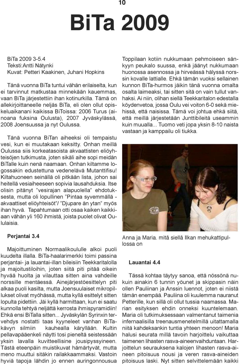 Tämä on allekirjoittaneelle neljäs BiTa, eli olen ollut opiskeluaikanani kaikissa BiToissa: 2006 Turus (ainoana fuksina Oulusta), 2007 Jyväskylässä, 2008 Joensuussa ja nyt Oulussa.