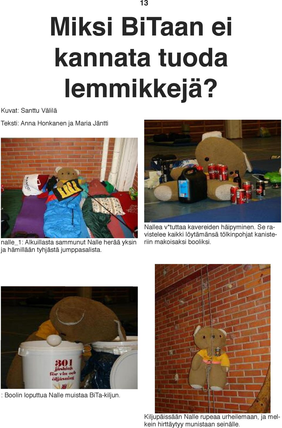 ja hämillään tyhjästä jumppasalista. Nallea v*tuttaa kavereiden häipyminen.