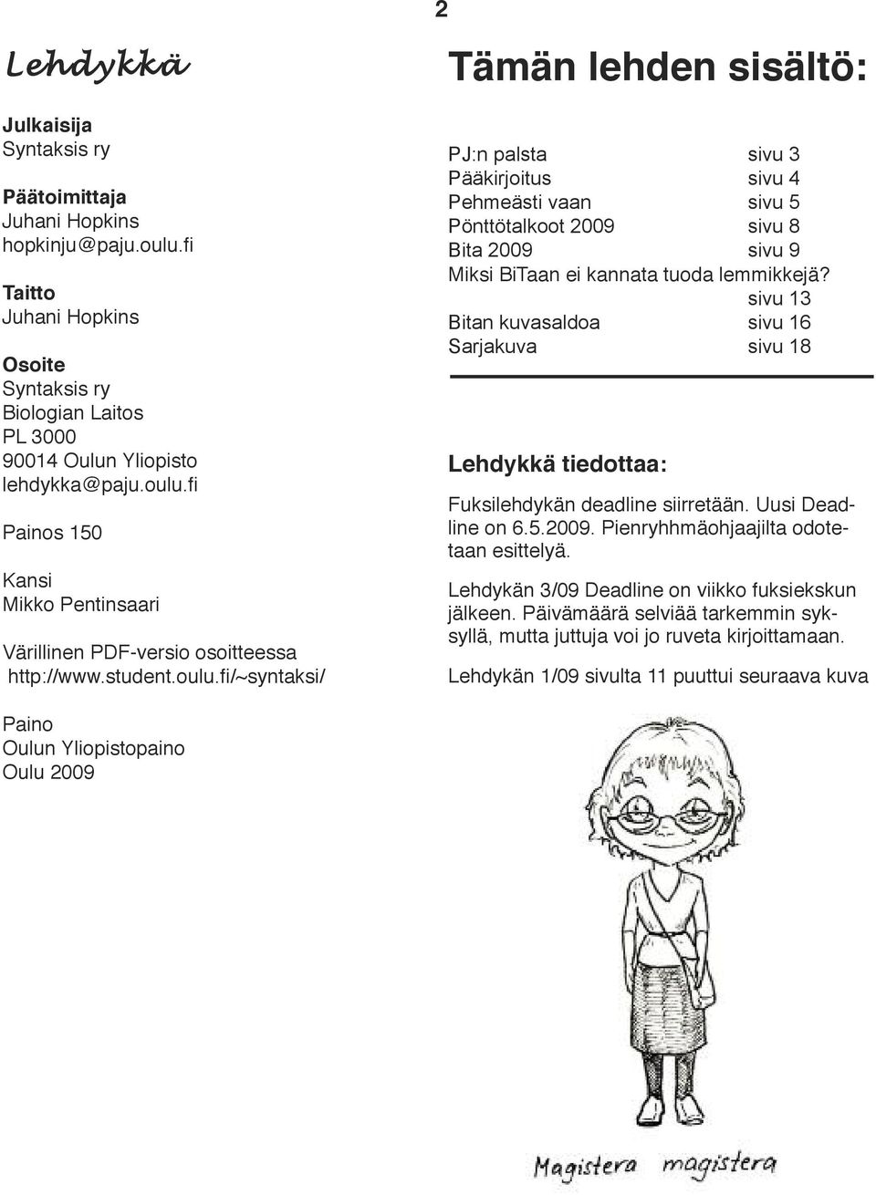 sivu 13 Bitan kuvasaldoa sivu 16 Sarjakuva sivu 18 Lehdykkä tiedottaa: Fuksilehdykän deadline siirretään. Uusi Deadline on 6.5.2009. Pienryhhmäohjaajilta odotetaan esittelyä.