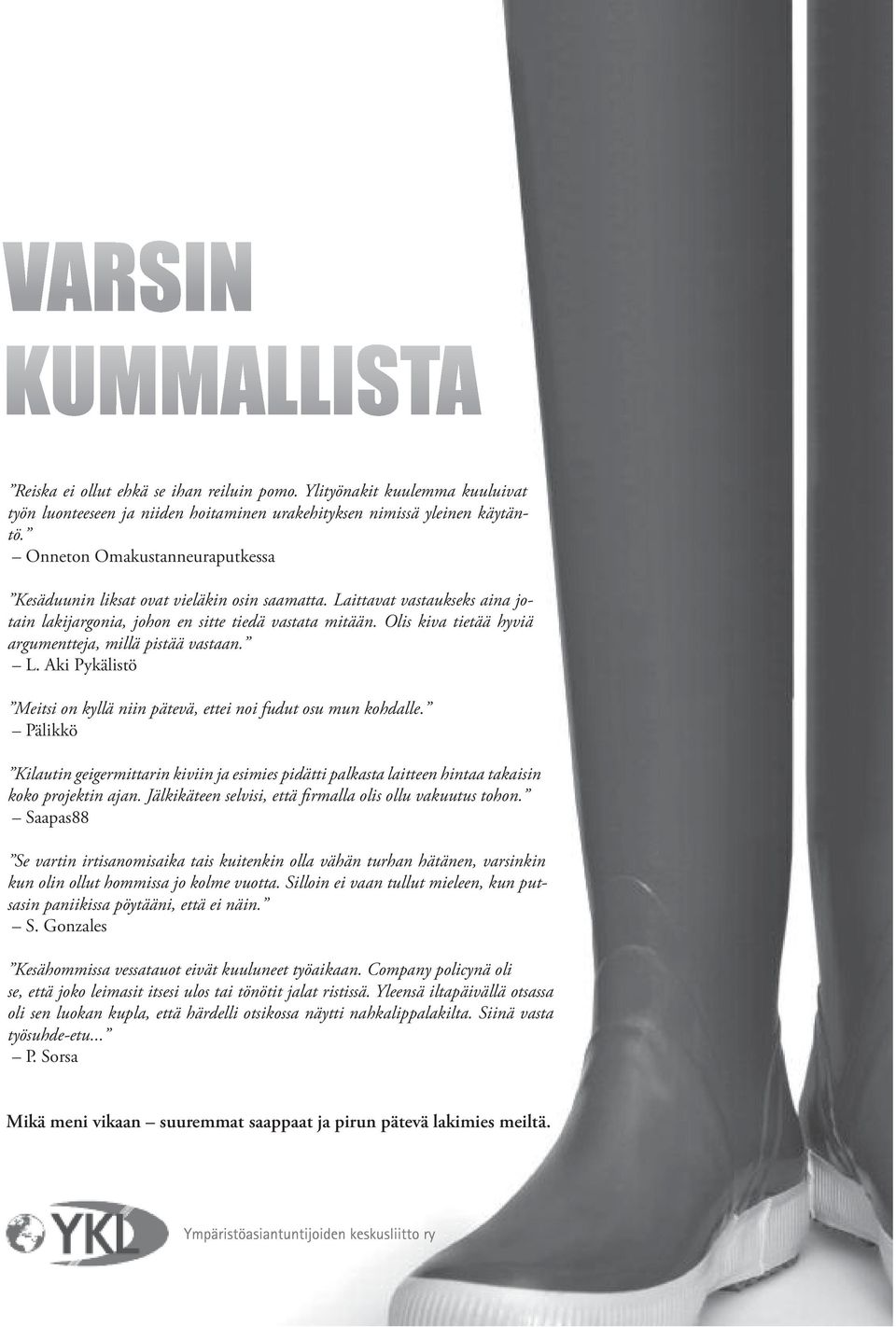 Olis kiva tietää hyviä argumentteja, millä pistää vastaan. L. Aki Pykälistö Meitsi on kyllä niin pätevä, ettei noi fudut osu mun kohdalle.