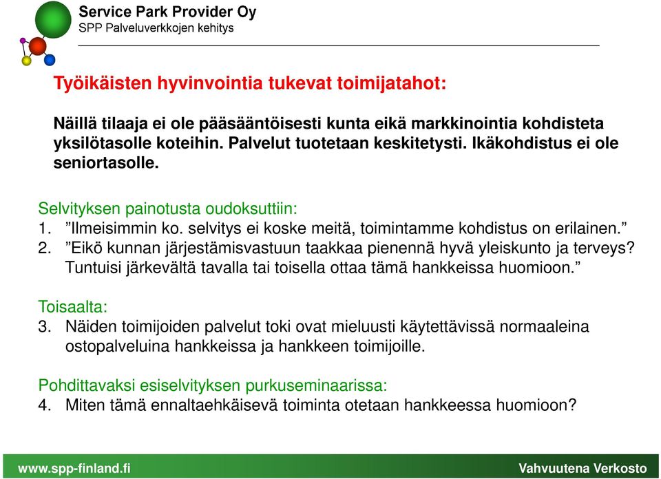 Eikö kunnan järjestämisvastuun taakkaa pienennä hyvä yleiskunto ja terveys? Tuntuisi järkevältä tavalla tai toisella ottaa tämä hankkeissa huomioon. Toisaalta: 3.