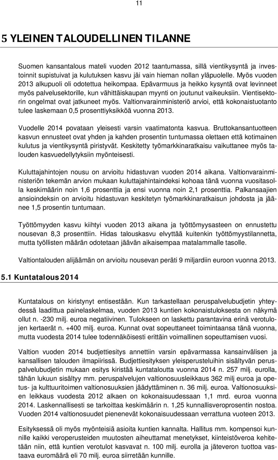 Vientisektorin ongelmat ovat jatkuneet myös. Valtionvarainministeriö arvioi, että kokonaistuotanto tulee laskemaan 0,5 prosenttiyksikköä vuonna 2013.