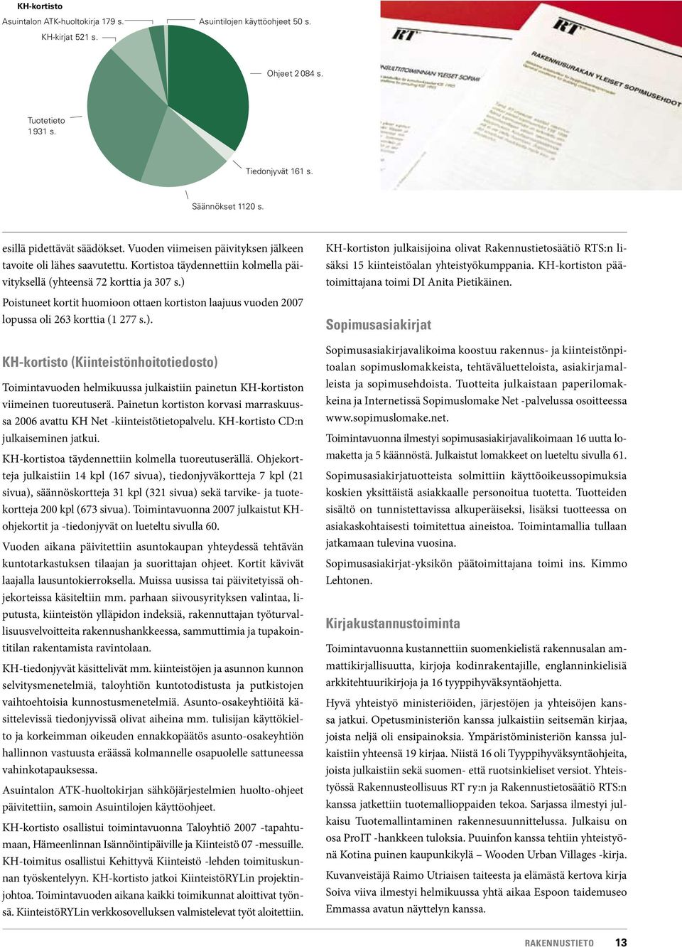 ) Poistuneet kortit huomioon ottaen kortiston laajuus vuoden 2007 lopussa oli 263 korttia (1 277 s.). KH-kortisto (Kiinteistönhoitotiedosto) Toimintavuoden helmikuussa julkaistiin painetun KH-kortiston viimeinen tuoreutuserä.