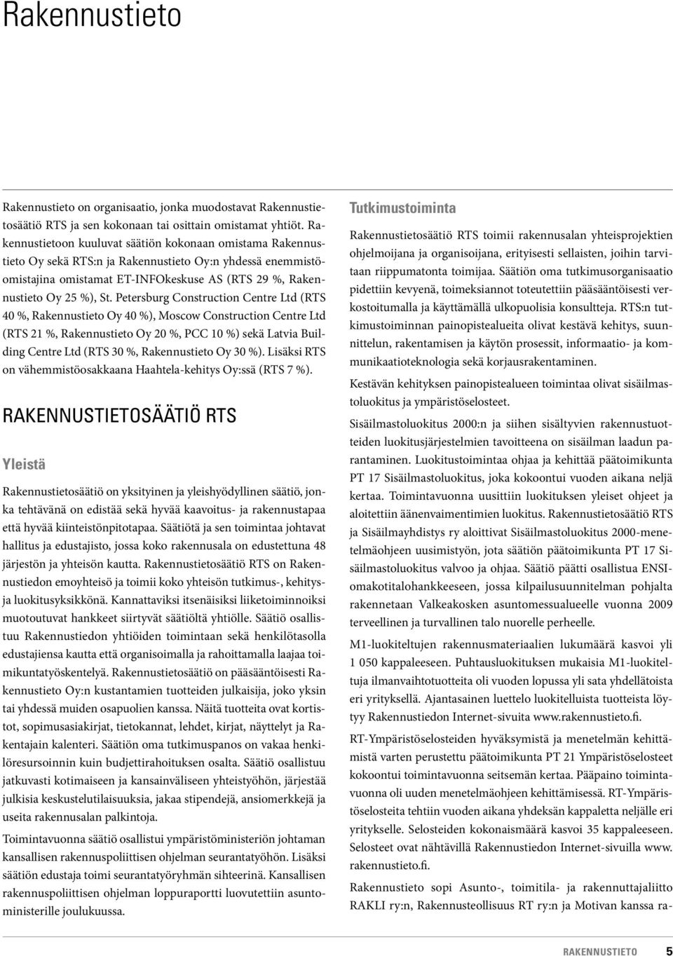 Petersburg Construction Centre Ltd (RTS 40 %, Rakennustieto Oy 40 %), Moscow Construction Centre Ltd (RTS 21 %, Rakennustieto Oy 20 %, PCC 10 %) sekä Latvia Building Centre Ltd (RTS 30 %,