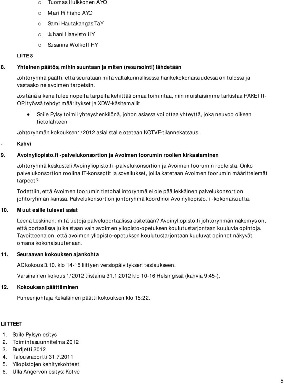 Jos tänä aikana tulee nopeita tarpeita kehittää omaa toimintaa, niin muistaisimme tarkistaa RAKETTI- OPI työssä tehdyt määritykset ja XDW-käsitemallit - Kahvi Soile Pylsy toimii yhteyshenkilönä,