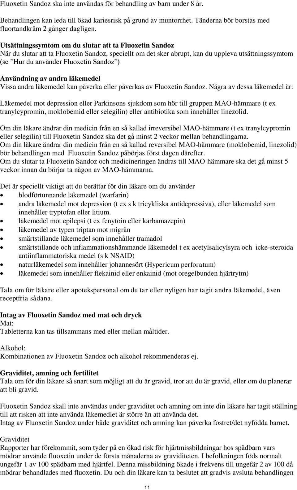 Användning av andra läkemedel Vissa andra läkemedel kan påverka eller påverkas av Fluoxetin Sandoz.