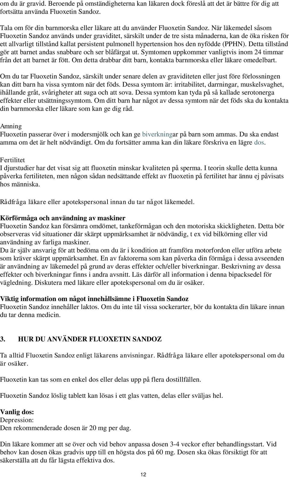 När läkemedel såsom Fluoxetin Sandoz används under graviditet, särskilt under de tre sista månaderna, kan de öka risken för ett allvarligt tillstånd kallat persistent pulmonell hypertension hos den