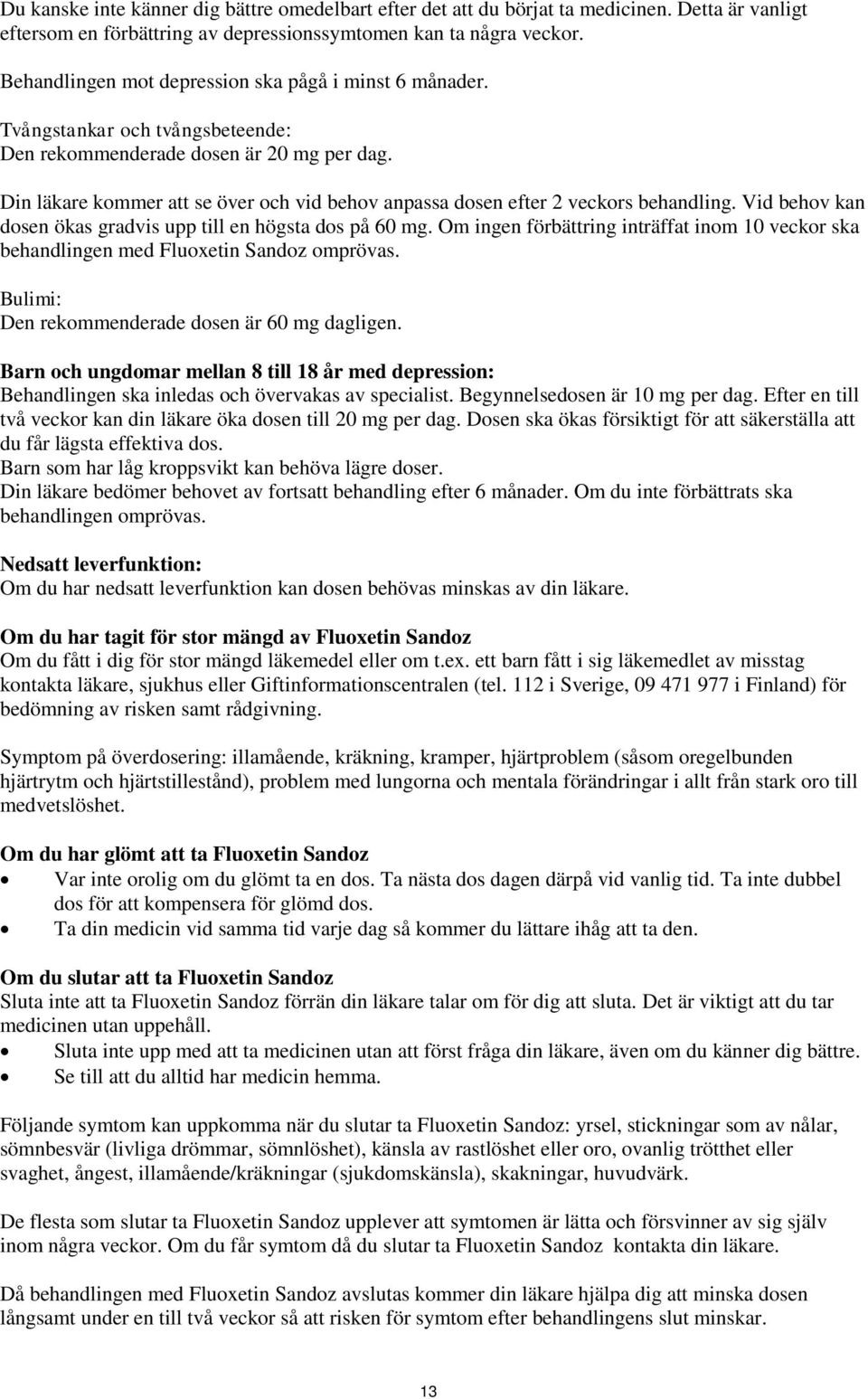 Din läkare kommer att se över och vid behov anpassa dosen efter 2 veckors behandling. Vid behov kan dosen ökas gradvis upp till en högsta dos på 60 mg.