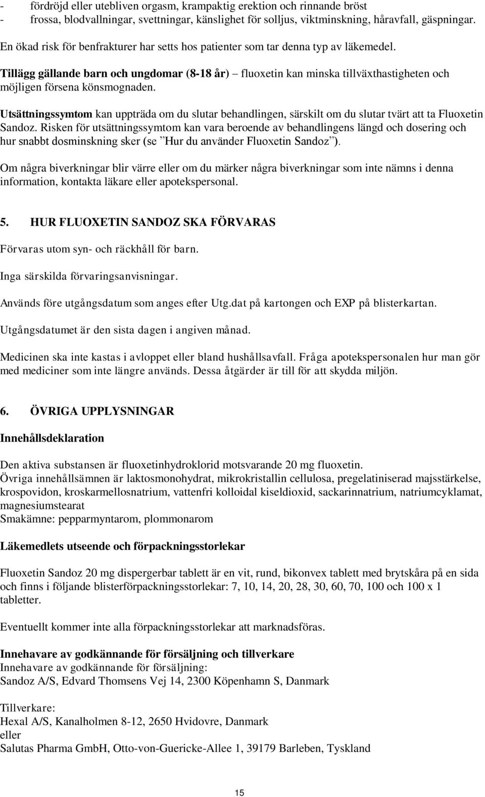 Tillägg gällande barn och ungdomar (8-18 år) fluoxetin kan minska tillväxthastigheten och möjligen försena könsmognaden.