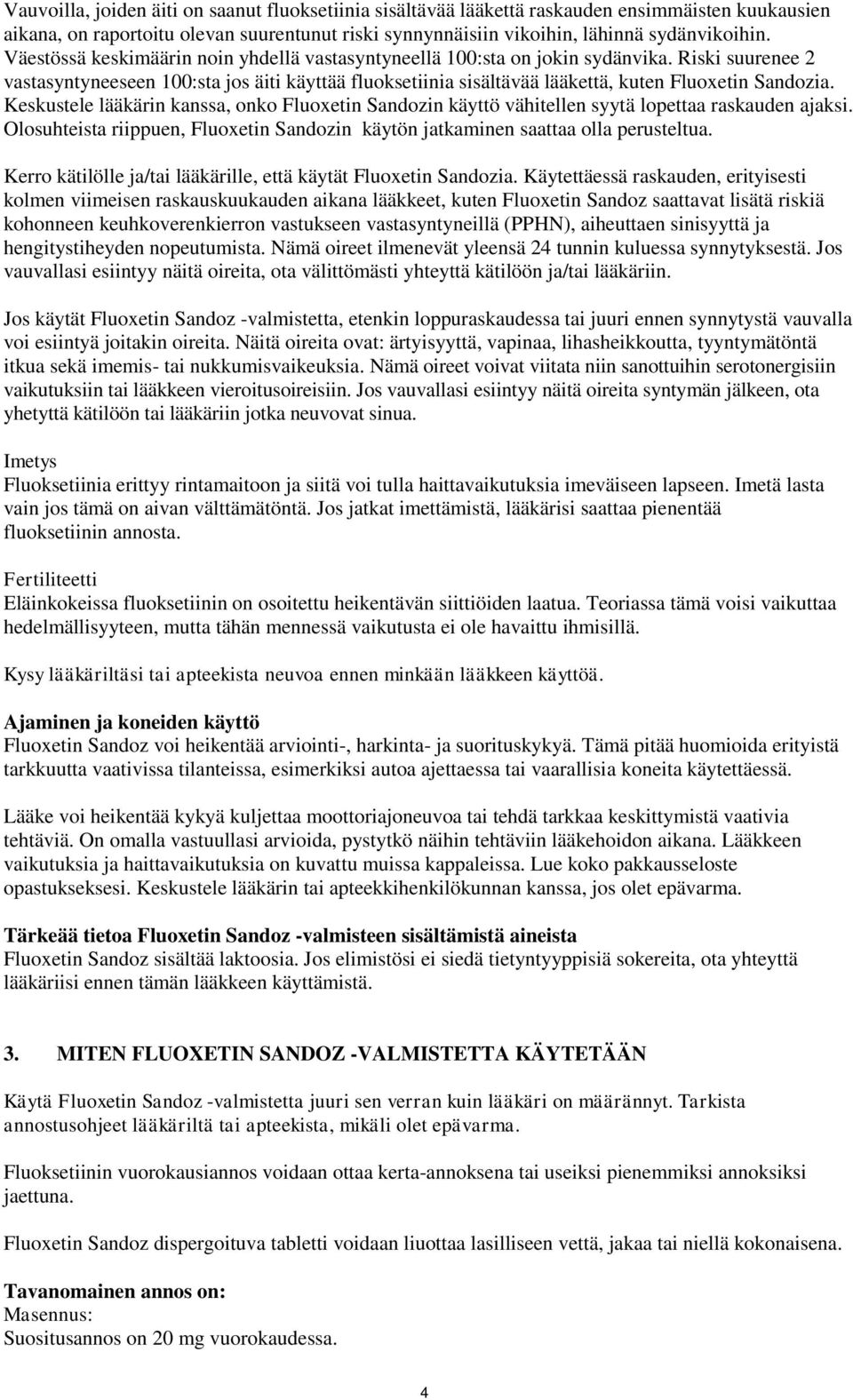 Keskustele lääkärin kanssa, onko Fluoxetin Sandozin käyttö vähitellen syytä lopettaa raskauden ajaksi. Olosuhteista riippuen, Fluoxetin Sandozin käytön jatkaminen saattaa olla perusteltua.