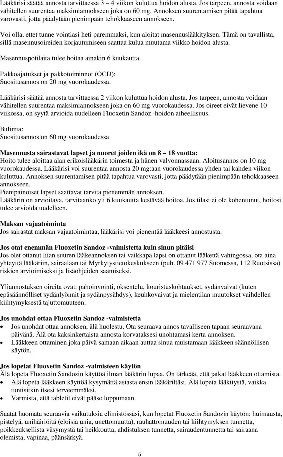 Tämä on tavallista, sillä masennusoireiden korjautumiseen saattaa kulua muutama viikko hoidon alusta. Masennuspotilaita tulee hoitaa ainakin 6 kuukautta.