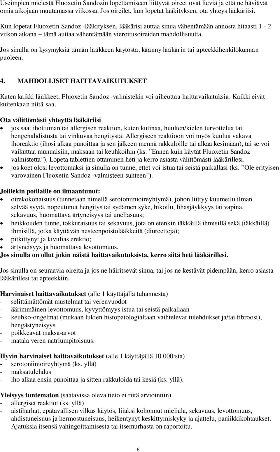 Jos sinulla on kysymyksiä tämän lääkkeen käytöstä, käänny lääkärin tai apteekkihenkilökunnan puoleen. 4.