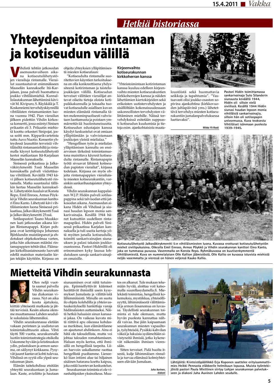 Koskenniemi tervehdyskäynnillä vihtiläisten rintamamiesten luona vuonna 1942. Pian vierailun jälkeen pidettiin Vihdin kirkossa konsertti, jossa esiintyi Sinisen prikaatin eli 3.