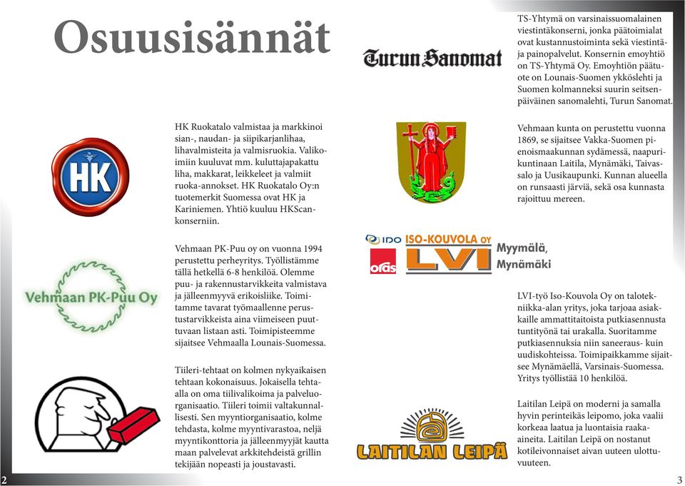 TS-Yhtymä on varsinaissuomalainen viestintäkonserni, jonka päätoimialat ovat kustannustoiminta sekä viestintäja painopalvelut. Konsernin emoyhtiö on TS-Yhtymä Oy.
