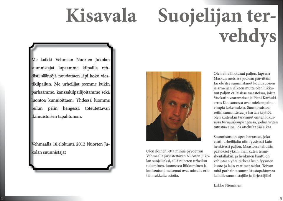kokemuksia. Suuntavaistoa, reitin suunnittelua ja kartan käyttöä olen kuitenkin tarvinnut eniten lukuisissa turnauskaupungeissa, joihin yritän tutustua aina, jos otteluilta jää aikaa.