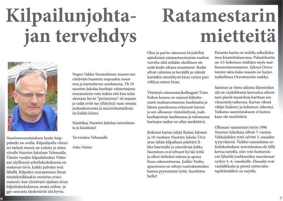 Kilpailun seuraaminen ilman tietotekniikkaakin onnistuu erinomaisesti, kun yleisörasti sijaitsee aivan kilpailukeskuksessa, mutta online- ja gps-seuranta täydentävät sitä hyvin.