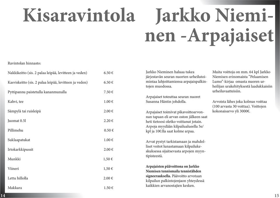 Arpajaiset toteuttaa seuran nuoret Susanna Häntin johdolla. Arpajaiset toimivat pikavoittoarvonnan tapaan eli arvan oston jälkeen saat heti tietoosi oletko voittanut jotain.