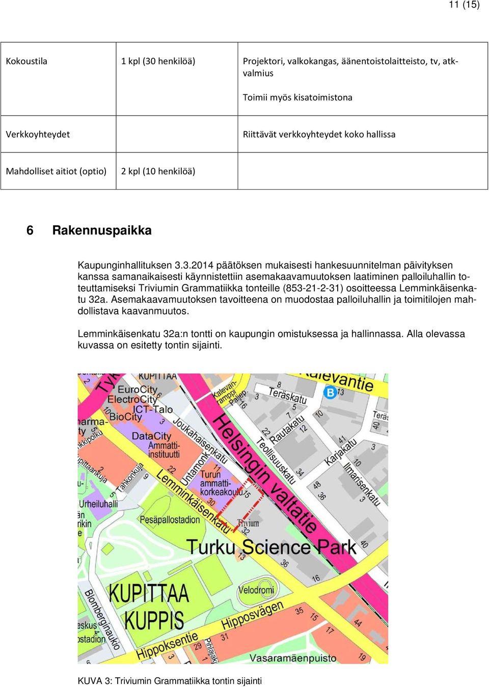 3.2014 päätöksen mukaisesti hankesuunnitelman päivityksen kanssa samanaikaisesti käynnistettiin asemakaavamuutoksen laatiminen palloiluhallin toteuttamiseksi Triviumin Grammatiikka tonteille