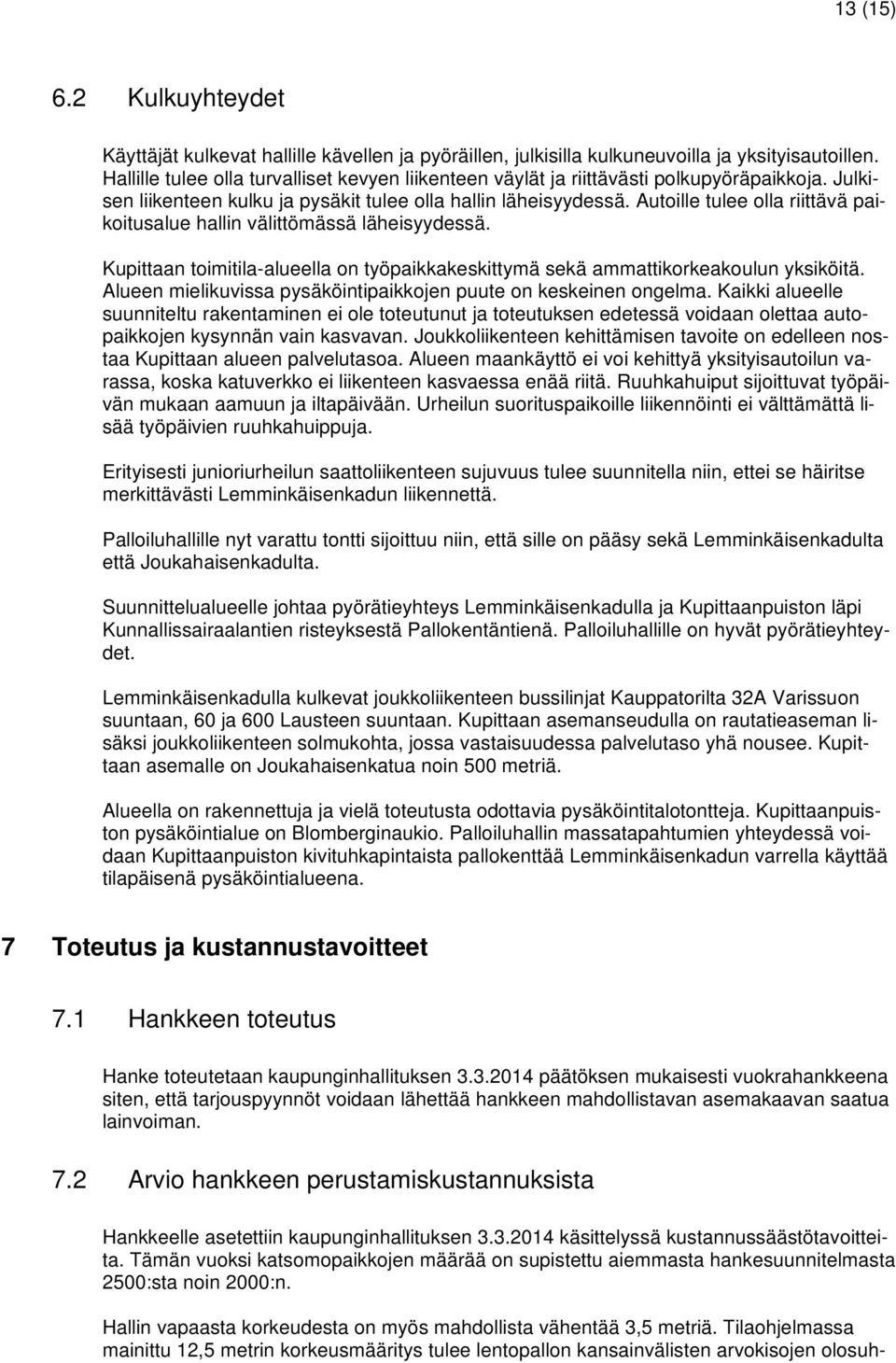 Autoille tulee olla riittävä paikoitusalue hallin välittömässä läheisyydessä. Kupittaan toimitila-alueella on työpaikkakeskittymä sekä ammattikorkeakoulun yksiköitä.