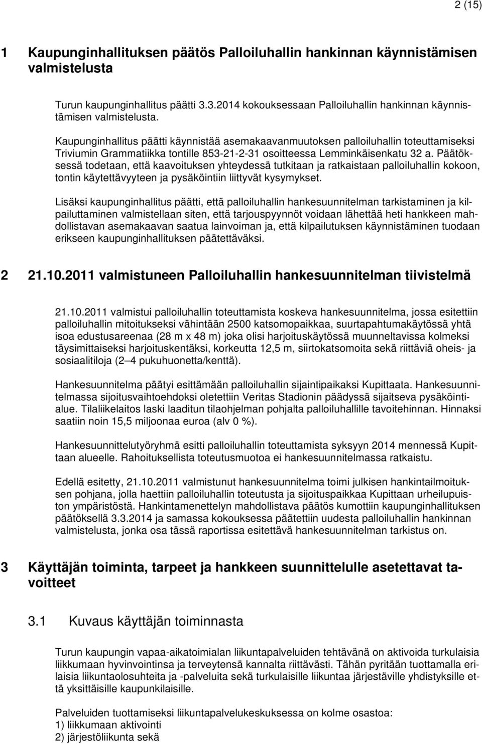 Päätöksessä todetaan, että kaavoituksen yhteydessä tutkitaan ja ratkaistaan palloiluhallin kokoon, tontin käytettävyyteen ja pysäköintiin liittyvät kysymykset.