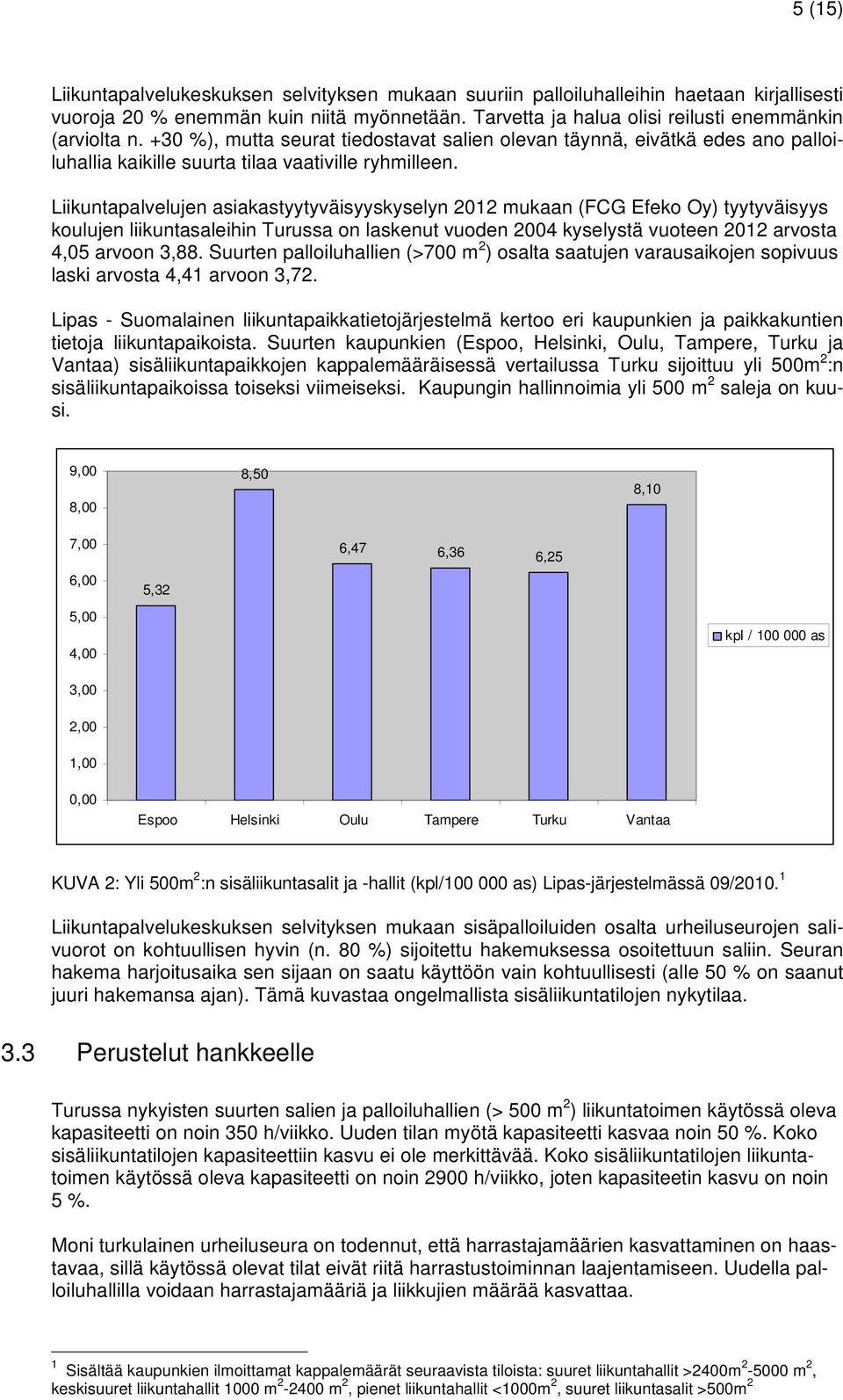 Liikuntapalvelujen asiakastyytyväisyyskyselyn 2012 mukaan (FCG Efeko Oy) tyytyväisyys koulujen liikuntasaleihin Turussa on laskenut vuoden 2004 kyselystä vuoteen 2012 arvosta 4,05 arvoon 3,88.