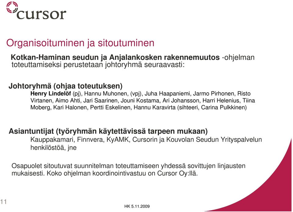 Kari Halonen, Pertti Eskelinen, Hannu Karavirta (sihteeri, Carina Pulkkinen) Asiantuntijat (työryhmän käytettävissä tarpeen mukaan) Kauppakamari, Finnvera, KyAMK, Cursorin ja