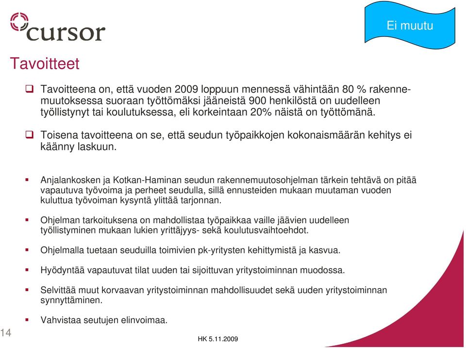 Anjalankosken ja Kotkan-Haminan seudun rakennemuutosohjelman tärkein tehtävä on pitää vapautuva työvoima ja perheet seudulla, sillä ennusteiden mukaan muutaman vuoden kuluttua työvoiman kysyntä