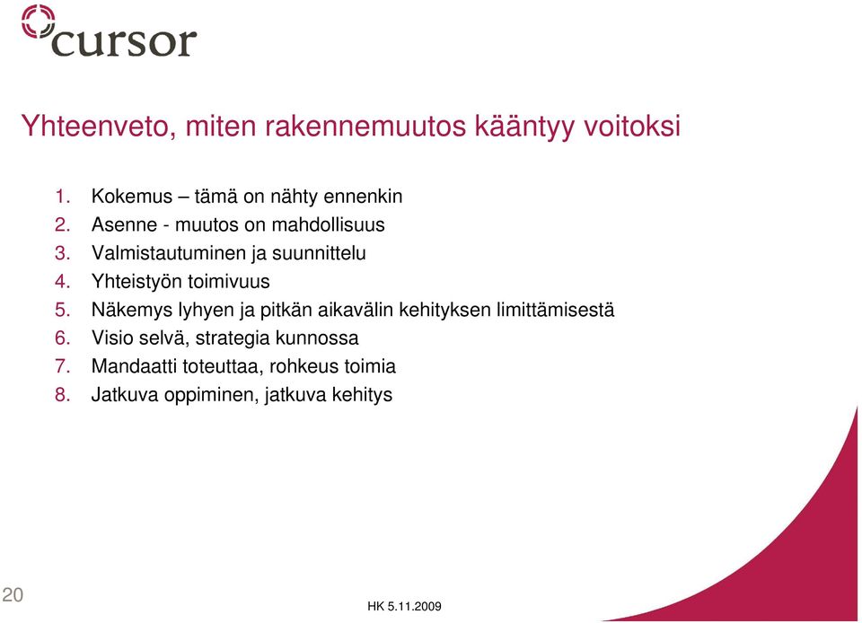 Yhteistyön toimivuus 5. Näkemys lyhyen ja pitkän aikavälin kehityksen limittämisestä 6.