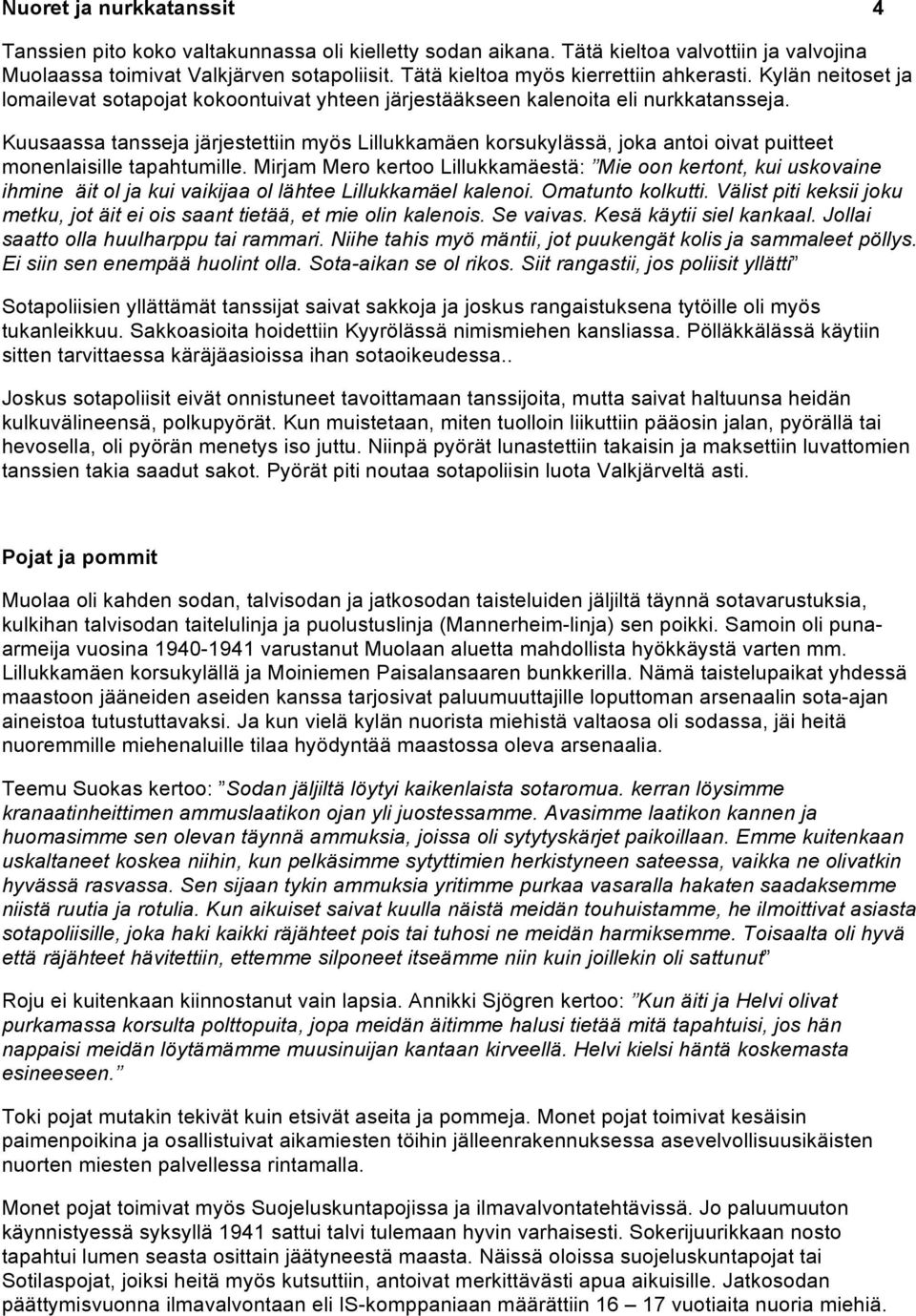 Kuusaassa tansseja järjestettiin myös Lillukkamäen korsukylässä, joka antoi oivat puitteet monenlaisille tapahtumille.