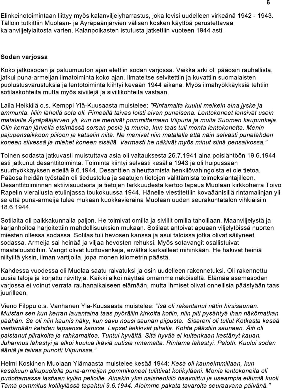 6 Sodan varjossa Koko jatkosodan ja paluumuuton ajan elettiin sodan varjossa. Vaikka arki oli pääosin rauhallista, jatkui puna-armeijan ilmatoiminta koko ajan.