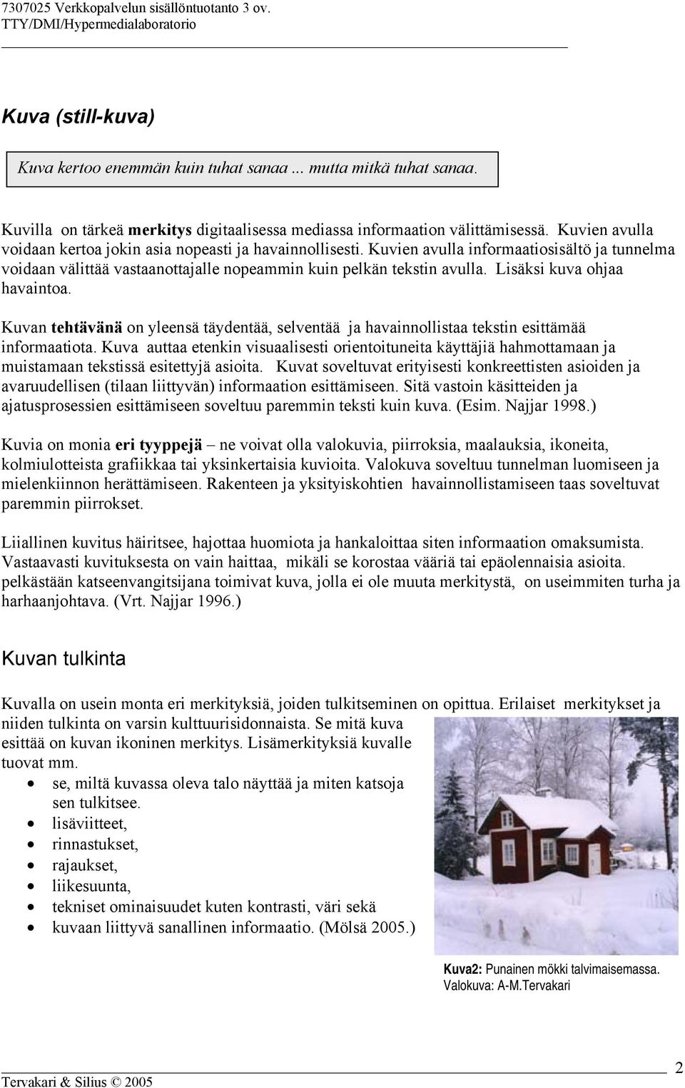 Lisäksi kuva ohjaa havaintoa. Kuvan tehtävänä on yleensä täydentää, selventää ja havainnollistaa tekstin esittämää informaatiota.