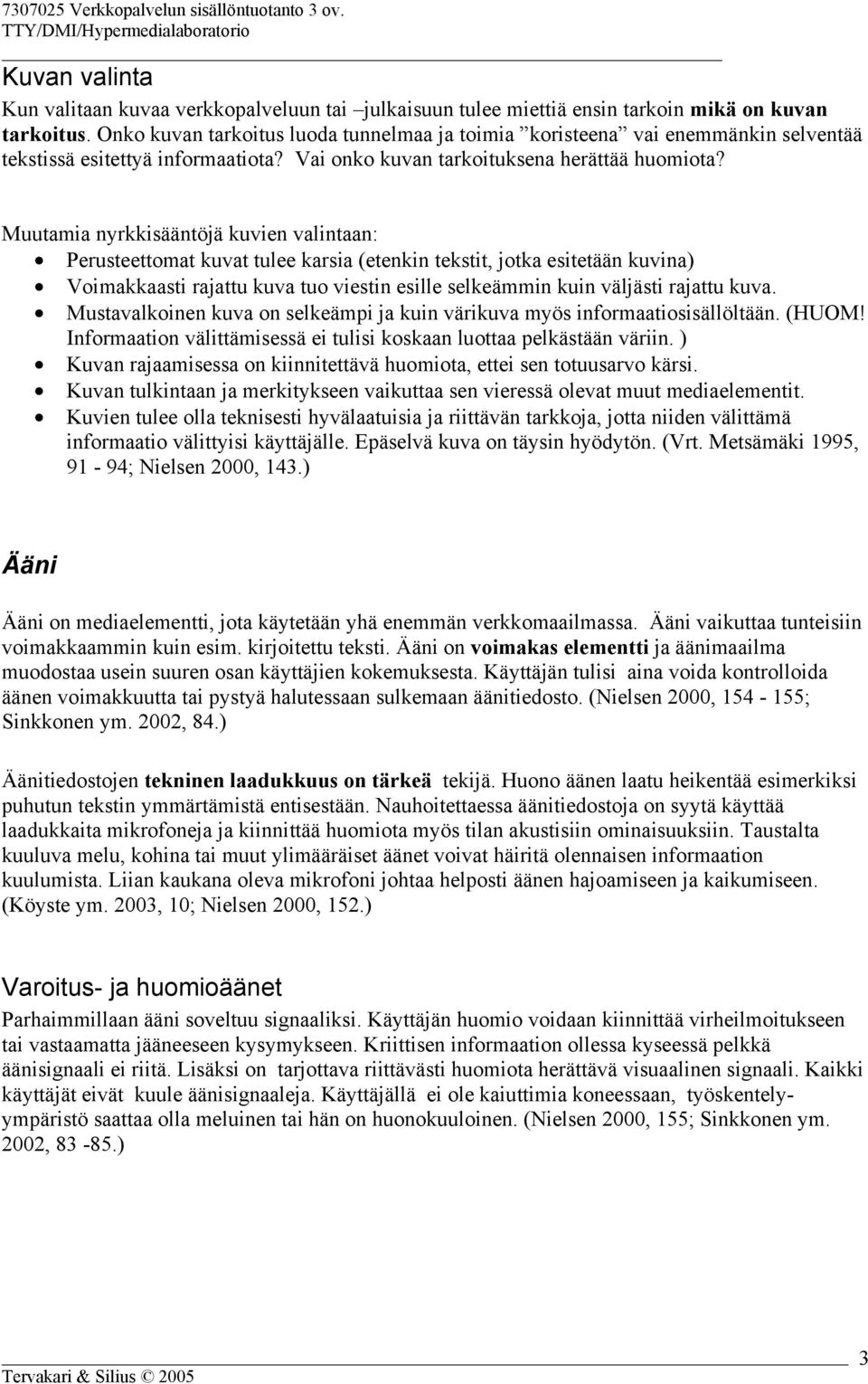 Muutamia nyrkkisääntöjä kuvien valintaan: Perusteettomat kuvat tulee karsia (etenkin tekstit, jotka esitetään kuvina) Voimakkaasti rajattu kuva tuo viestin esille selkeämmin kuin väljästi rajattu