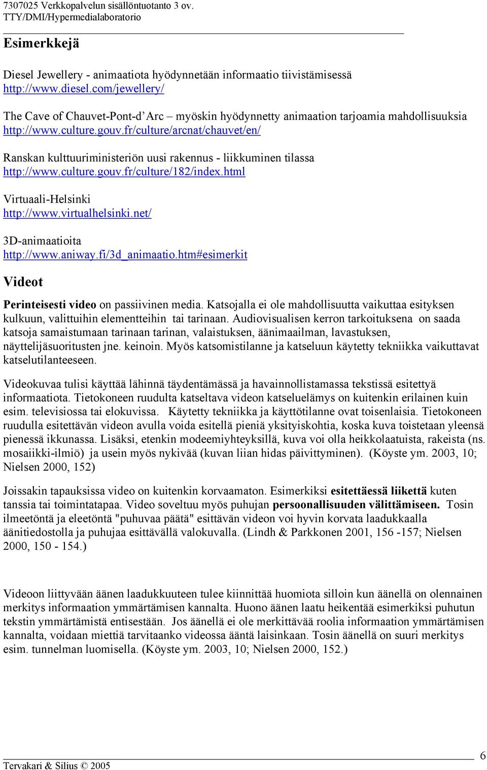 fr/culture/arcnat/chauvet/en/ Ranskan kulttuuriministeriön uusi rakennus - liikkuminen tilassa http://www.culture.gouv.fr/culture/182/index.html Virtuaali-Helsinki http://www.virtualhelsinki.