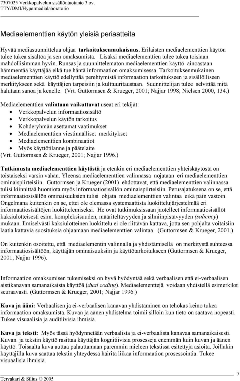 Tarkoituksenmukainen mediaelementtien käyttö edellyttää perehtymistä informaation tarkoitukseen ja sisällölliseen merkitykseen sekä käyttäjien tarpeisiin ja kulttuuritaustaan.