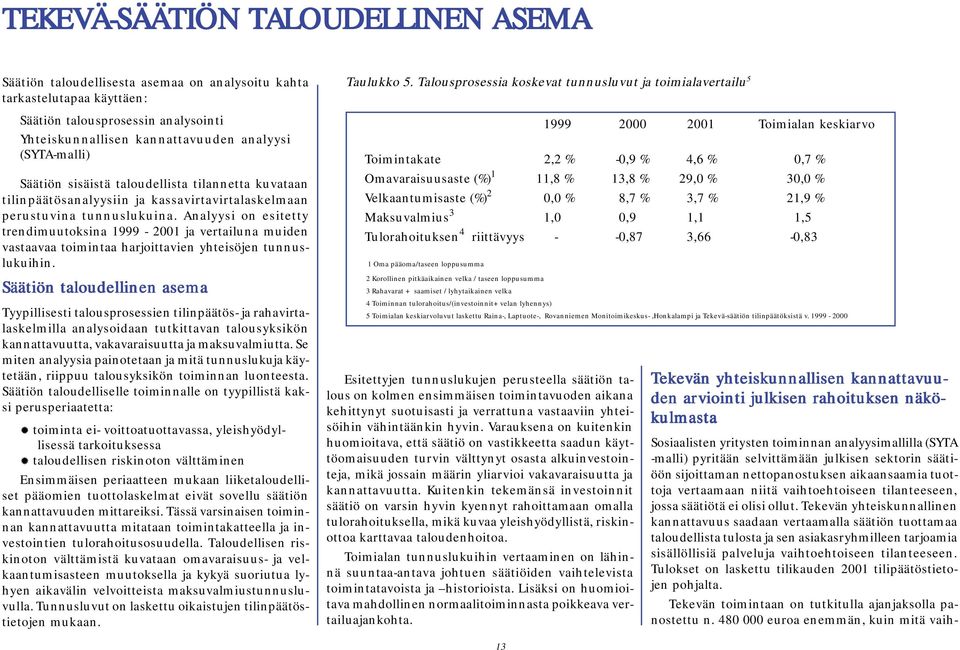 Analyysi on esitetty trendimuutoksina 1999-2001 ja vertailuna muiden vastaavaa toimintaa harjoittavien yhteisöjen tunnuslukuihin.