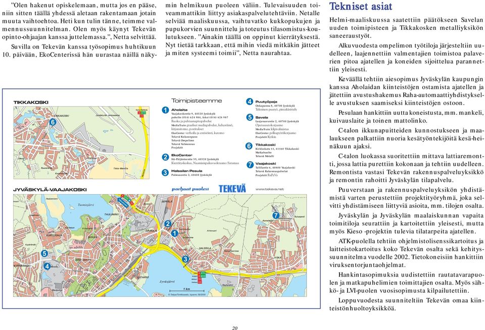 päivään, EkoCenterissä hän uurastaa näillä näkymin helmikuun puoleen väliin. Tulevaisuuden toiveammattikin liittyy asiakaspalvelutehtäviin.