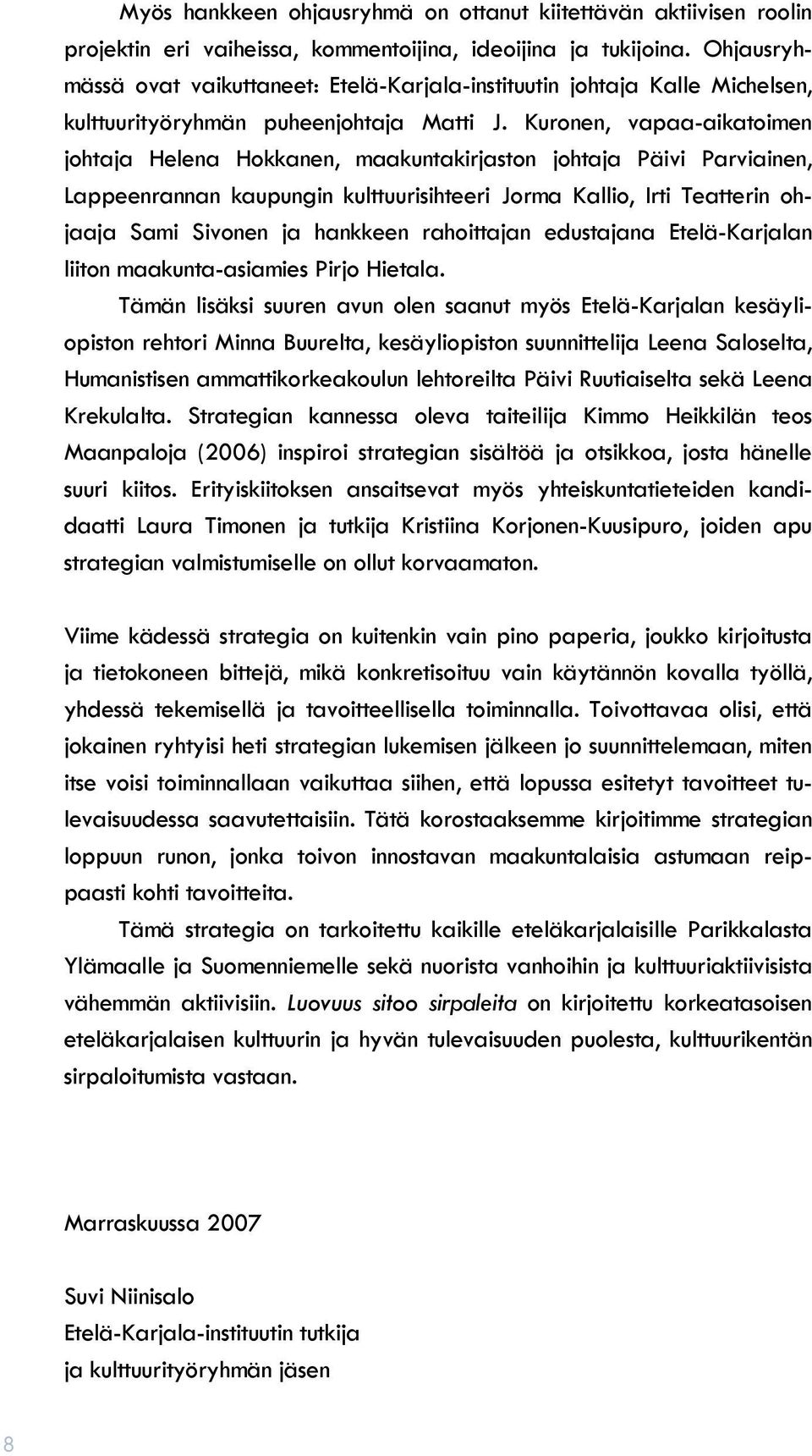 Kuronen, vapaa-aikatoimen johtaja Helena Hokkanen, maakuntakirjaston johtaja Päivi Parviainen, Lappeenrannan kaupungin kulttuurisihteeri Jorma Kallio, Irti Teatterin ohjaaja Sami Sivonen ja hankkeen