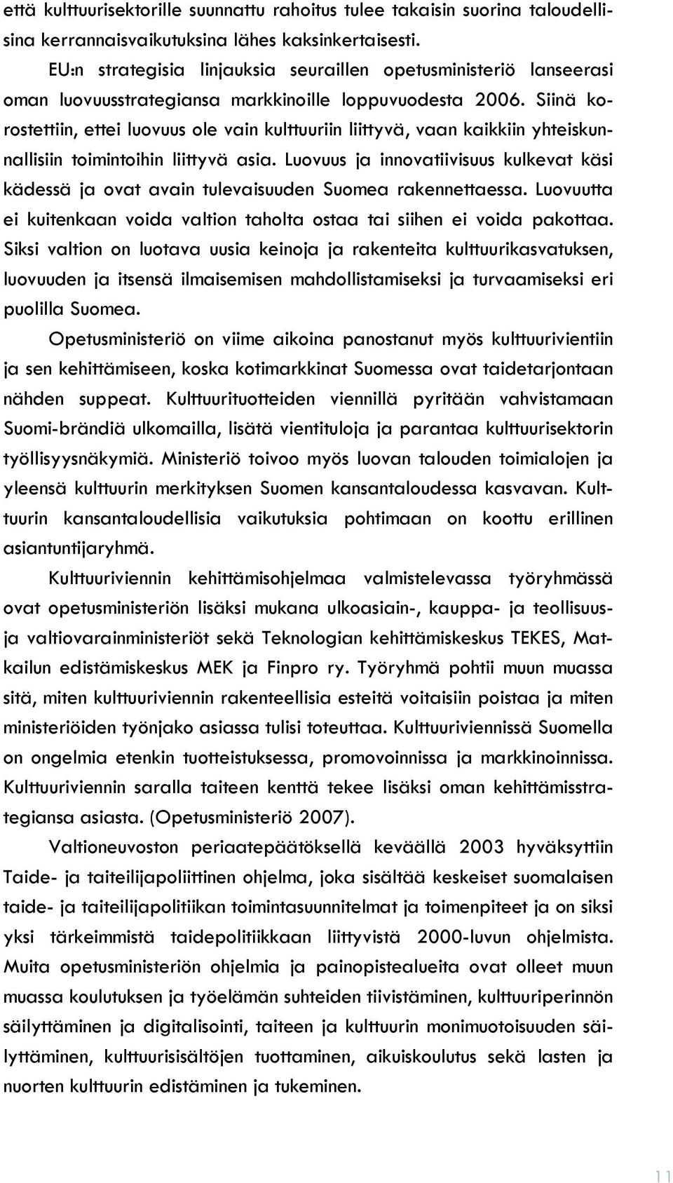 Siinä korostettiin, ettei luovuus ole vain kulttuuriin liittyvä, vaan kaikkiin yhteiskunnallisiin toimintoihin liittyvä asia.