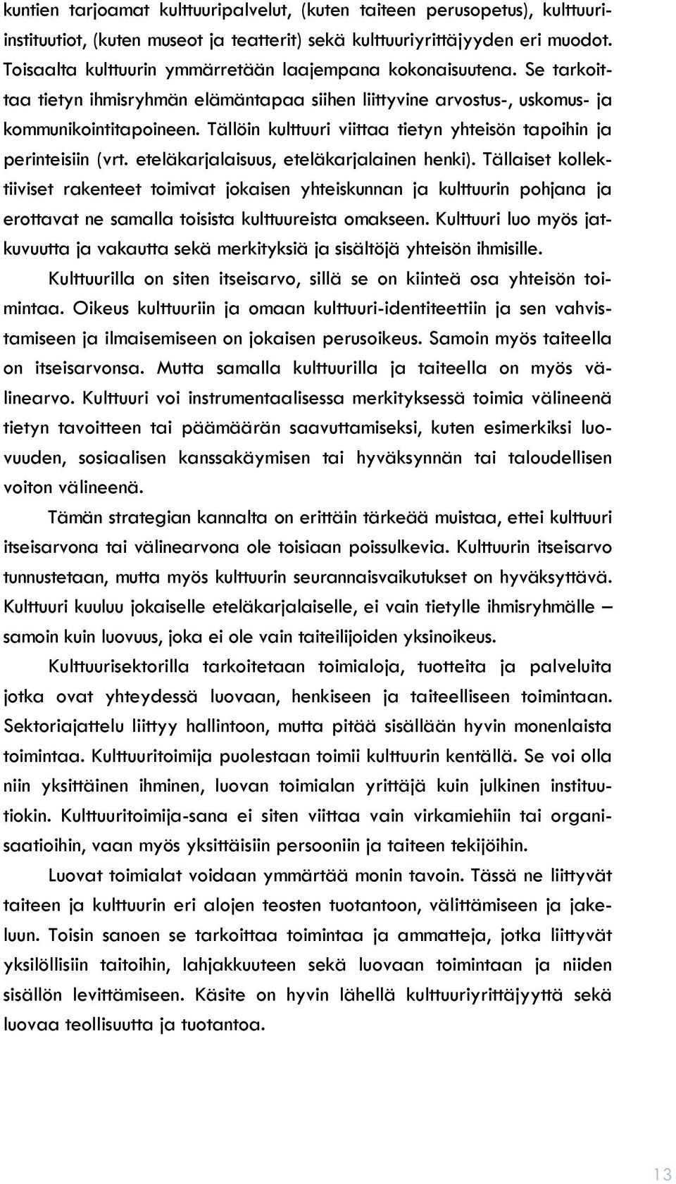 Tällöin kulttuuri viittaa tietyn yhteisön tapoihin ja perinteisiin (vrt. eteläkarjalaisuus, eteläkarjalainen henki).