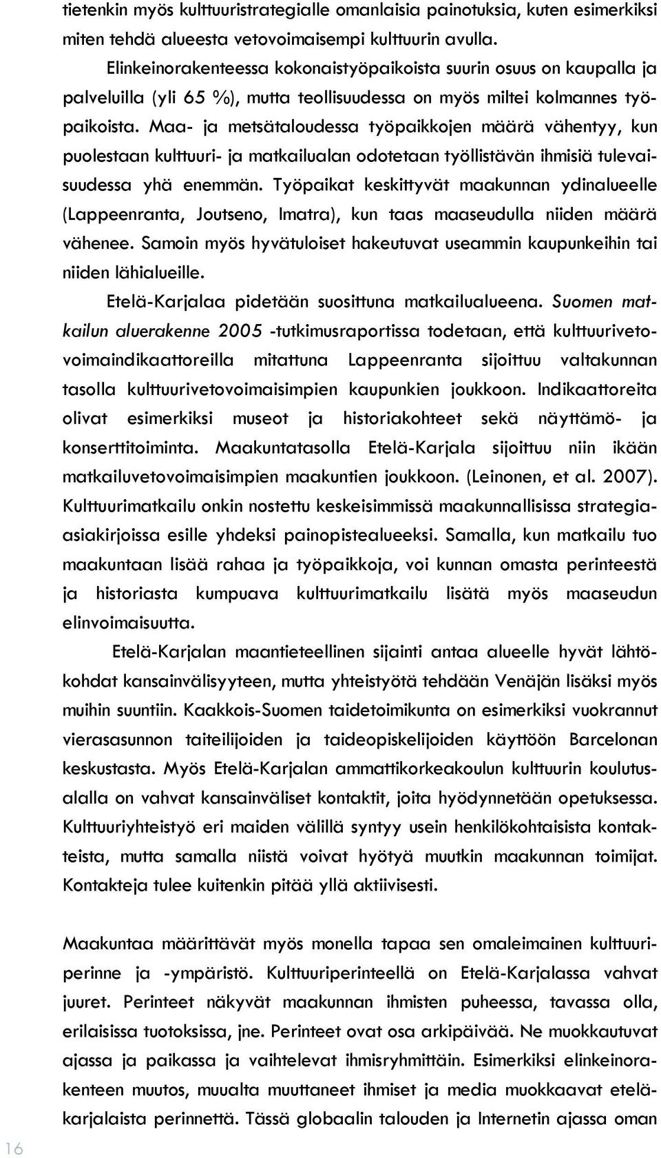 Maa- ja metsätaloudessa työpaikkojen määrä vähentyy, kun puolestaan kulttuuri- ja matkailualan odotetaan työllistävän ihmisiä tulevaisuudessa yhä enemmän.