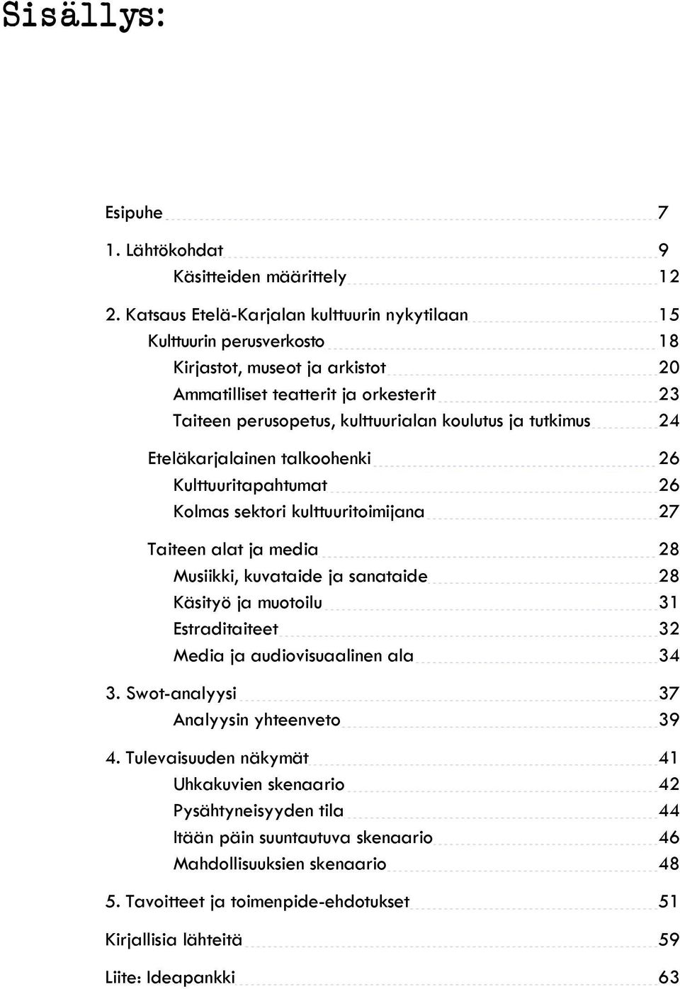 ja tutkimus 24 Eteläkarjalainen talkoohenki 26 Kulttuuritapahtumat 26 Kolmas sektori kulttuuritoimijana 27 Taiteen alat ja media 28 Musiikki, kuvataide ja sanataide 28 Käsityö ja muotoilu 31
