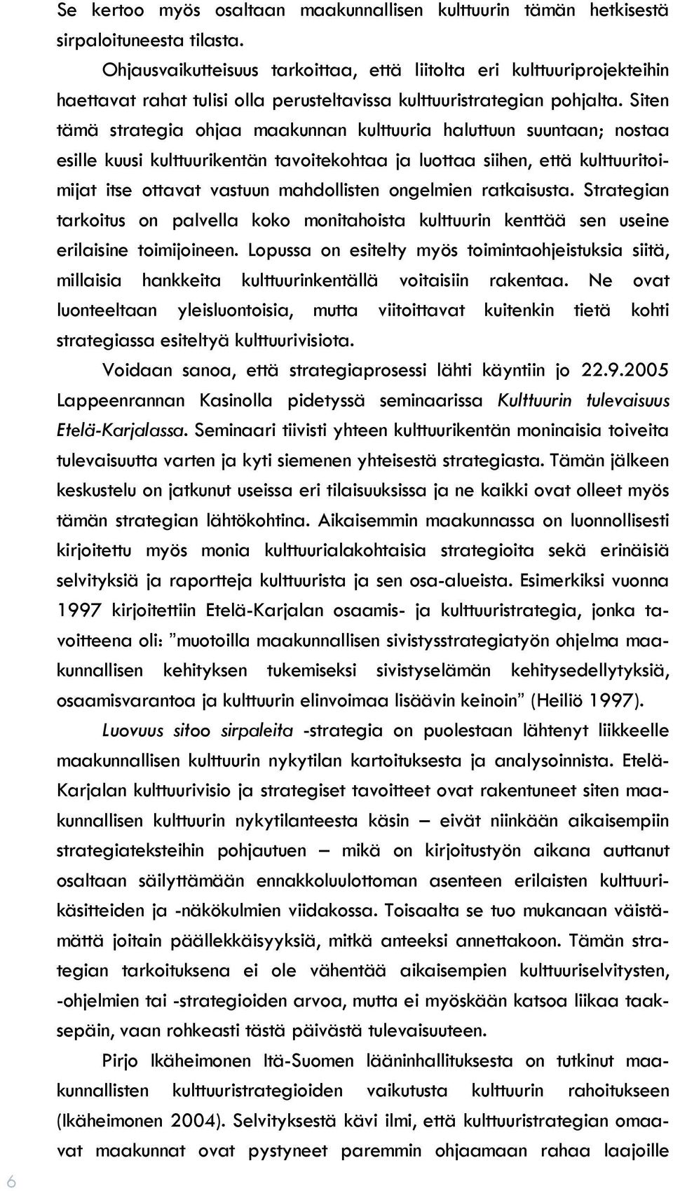 Siten tämä strategia ohjaa maakunnan kulttuuria haluttuun suuntaan; nostaa esille kuusi kulttuurikentän tavoitekohtaa ja luottaa siihen, että kulttuuritoimijat itse ottavat vastuun mahdollisten