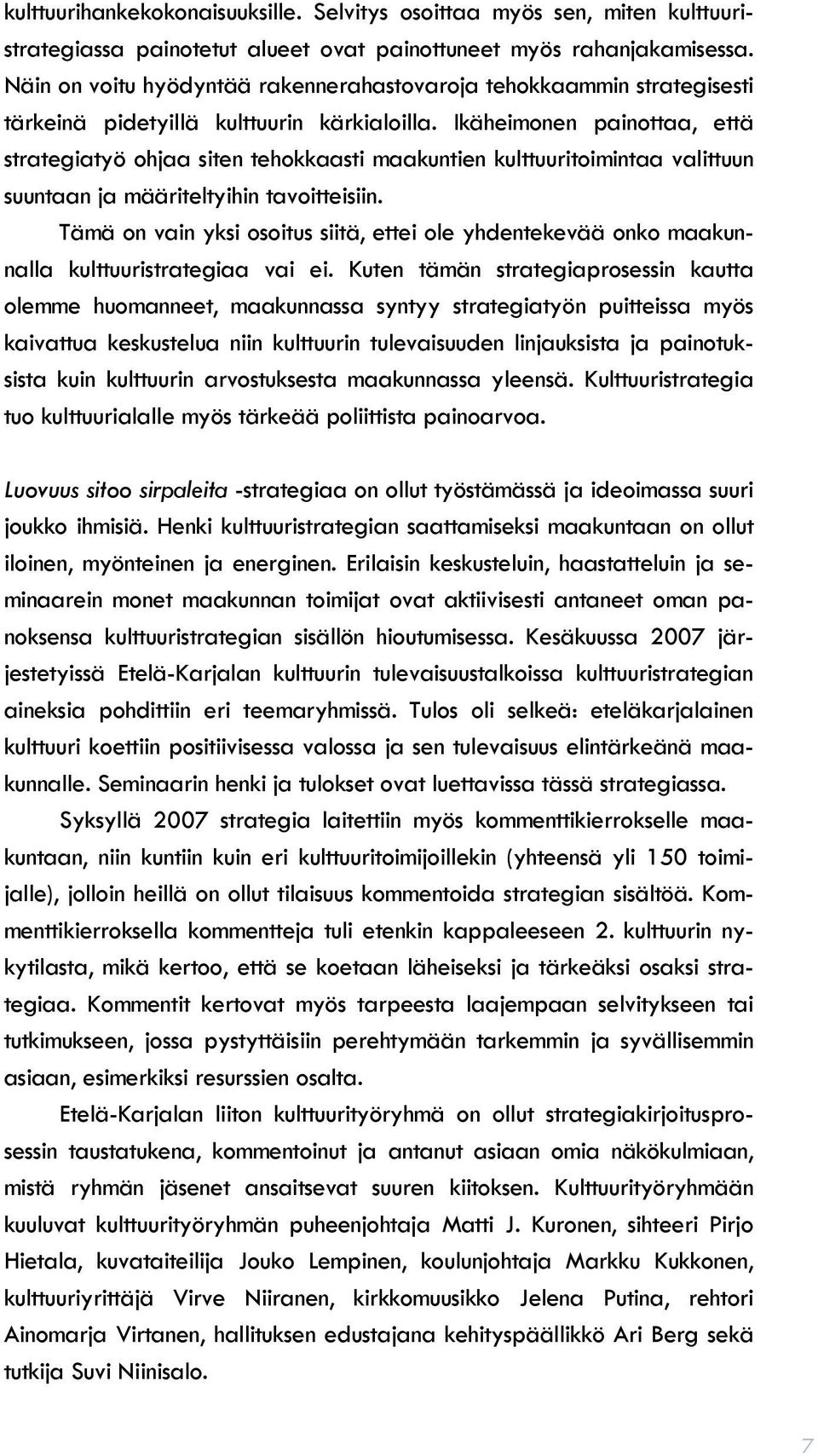 Ikäheimonen painottaa, että strategiatyö ohjaa siten tehokkaasti maakuntien kulttuuritoimintaa valittuun suuntaan ja määriteltyihin tavoitteisiin.