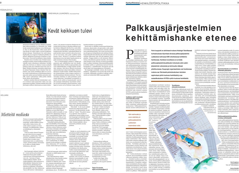 Joskus tuntuu, että niiden tärkein seurattava on Porin kaupunki, sen päätöksenteko, johtavien poliitikkojen ja virkamiesten toiminta. Tämä on mainio tilanne!