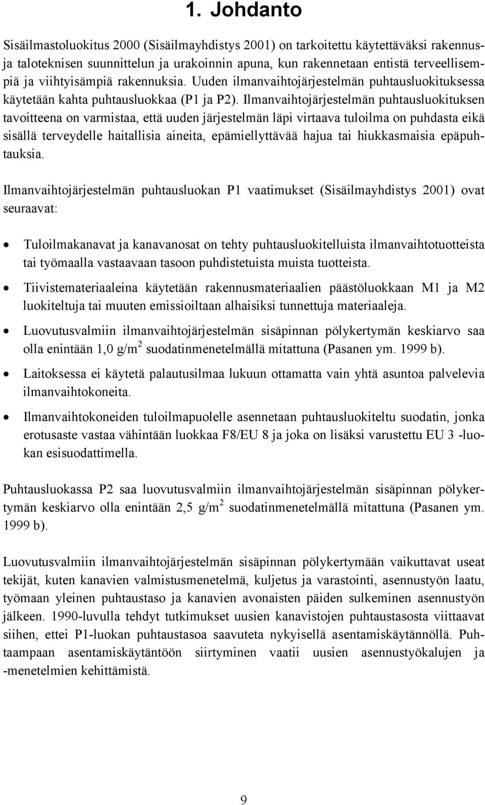 Ilmanvaihtojärjestelmän puhtausluokituksen tavoitteena on varmistaa, että uuden järjestelmän läpi virtaava tuloilma on puhdasta eikä sisällä terveydelle haitallisia aineita, epämiellyttävää hajua tai