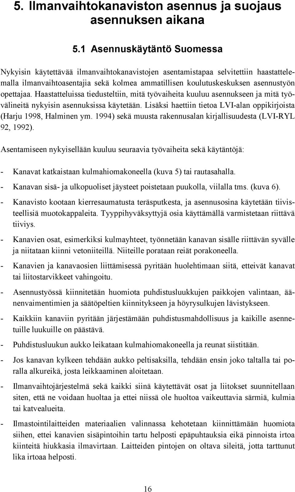 opettajaa. Haastatteluissa tiedusteltiin, mitä työvaiheita kuuluu asennukseen ja mitä työvälineitä nykyisin asennuksissa käytetään.